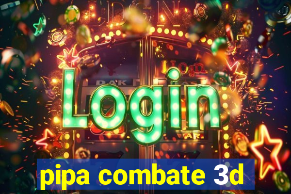 pipa combate 3d